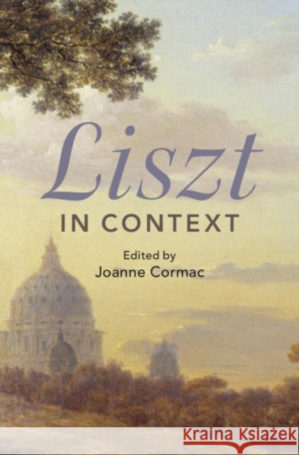 Liszt in Context Joanne Cormac (University of Nottingham) 9781108421843 Cambridge University Press