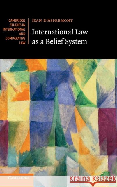 International Law as a Belief System Jean D'Aspremont 9781108421874