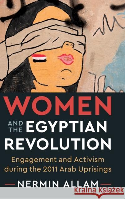 Women and the Egyptian Revolution: Engagement and Activism During the 2011 Arab Uprisings Nermin Allam 9781108421904 Cambridge University Press
