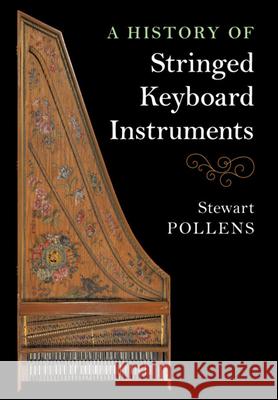 A History of Stringed Keyboard Instruments Stewart Pollens 9781108421997