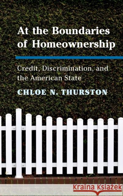 At the Boundaries of Homeownership: Credit, Discrimination, and the American State Chloe N. Thurston 9781108422055 Cambridge University Press