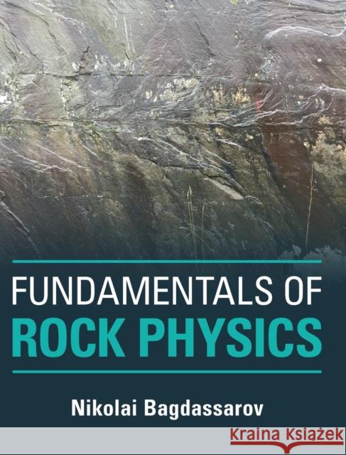 Fundamentals of Rock Physics Nikolai (Goethe-Universitat Frankfurt Am Main) Bagdassarov 9781108422109 Cambridge University Press