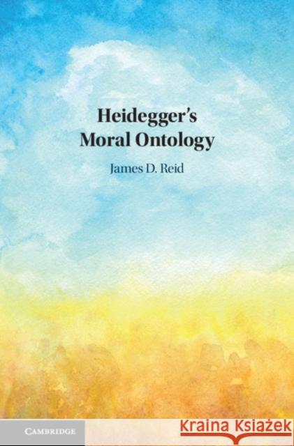 Heidegger's Moral Ontology James D. Reid 9781108422185 Cambridge University Press