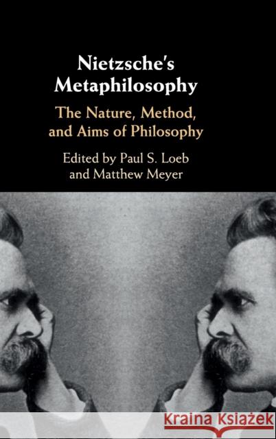 Nietzsche's Metaphilosophy: The Nature, Method, and Aims of Philosophy Paul S. Loeb Matthew Meyer 9781108422253 Cambridge University Press