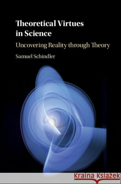 Theoretical Virtues in Science: Uncovering Reality Through Theory Samuel Schindler 9781108422260