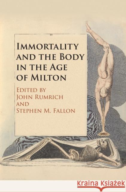 Immortality and the Body in the Age of Milton John Rumrich Stephen Fallon 9781108422338