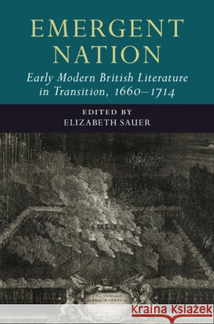 Emergent Nation: Early Modern British Literature in Transition, 1660-1714: Volume 3 Elizabeth Sauer 9781108422680