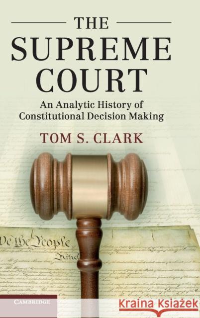 The Supreme Court: An Analytic History of Constitutional Decision Making Tom S. Clark (Emory University, Atlanta) 9781108422765 Cambridge University Press