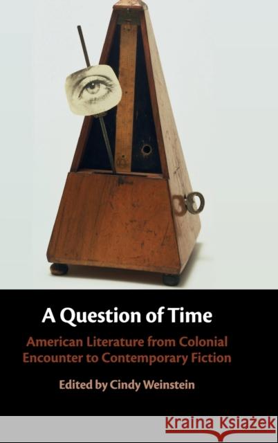 A Question of Time: American Literature from Colonial Encounter to Contemporary Fiction Cindy Weinstein 9781108422888 Cambridge University Press
