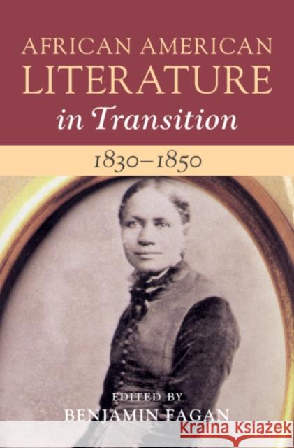 African American Literature in Transition, 1830-1850: Volume 3 Benjamin Fagan 9781108422949