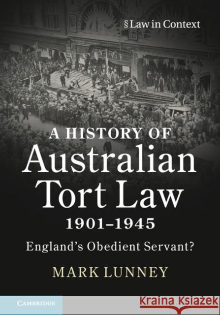 A History of Australian Tort Law 1901-1945: England's Obedient Servant? Mark Lunney 9781108423311 Cambridge University Press