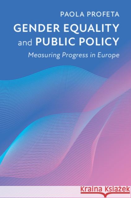 Gender Equality and Public Policy: Measuring Progress in Europe Paola Profeta 9781108423359