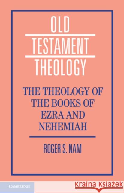 The Theology of the Books of Ezra and Nehemiah Roger S. Nam 9781108423625 Cambridge University Press