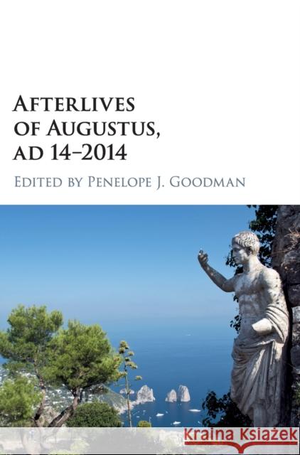 Afterlives of Augustus, Ad 14-2014 Penelope J. Goodman 9781108423687 Cambridge University Press