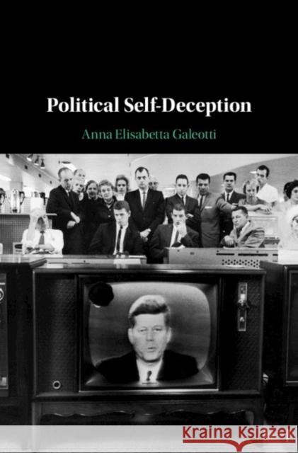 Political Self-Deception Anna Elisabetta Galeotti 9781108423724