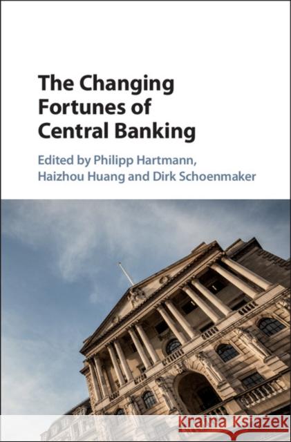 The Changing Fortunes of Central Banking Philipp Hartmann Haizhou Huang Dirk Schoenmaker 9781108423847 Cambridge University Press