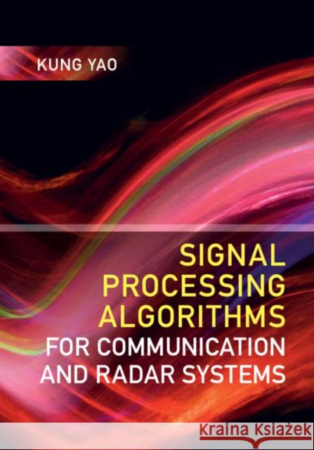 Signal Processing Algorithms for Communication and Radar Systems Kung Yao 9781108423908 Cambridge University Press