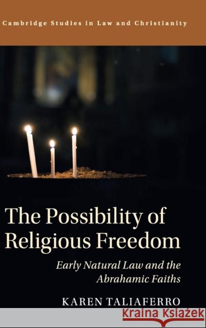 The Possibility of Religious Freedom: Early Natural Law and the Abrahamic Faiths Karen Taliaferro 9781108423953 Cambridge University Press