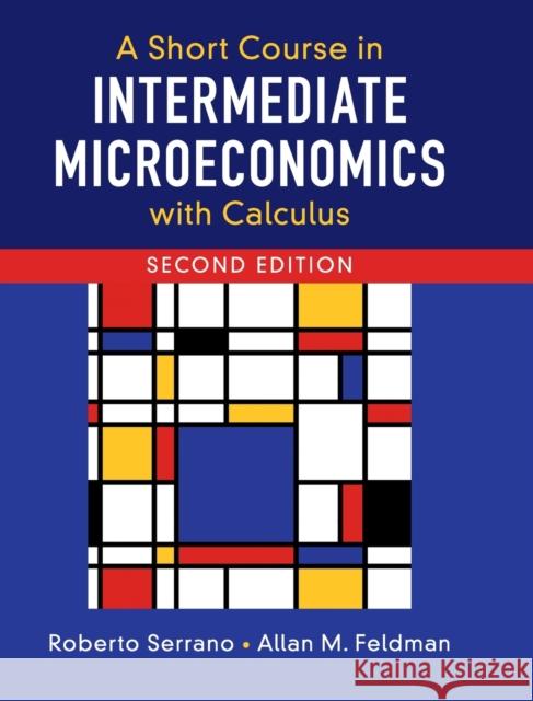 A Short Course in Intermediate Microeconomics with Calculus Roberto Serrano Allan M. Feldman 9781108423960 Cambridge University Press