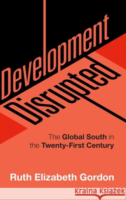 Development Disrupted: The Global South in the Twenty-First Century RUTH ELIZABE GORDON 9781108424172 CAMBRIDGE GENERAL ACADEMIC