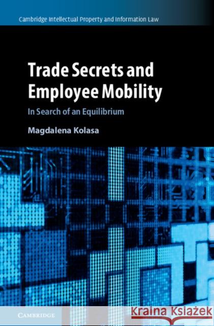 Trade Secrets and Employee Mobility: Volume 44: In Search of an Equilibrium Kolasa, Magdalena 9781108424226 Cambridge University Press