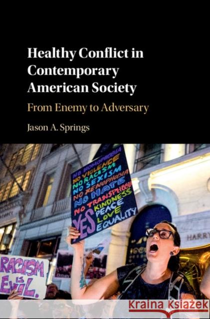 Healthy Conflict in Contemporary American Society: From Enemy to Adversary Jason Springs 9781108424424 Cambridge University Press