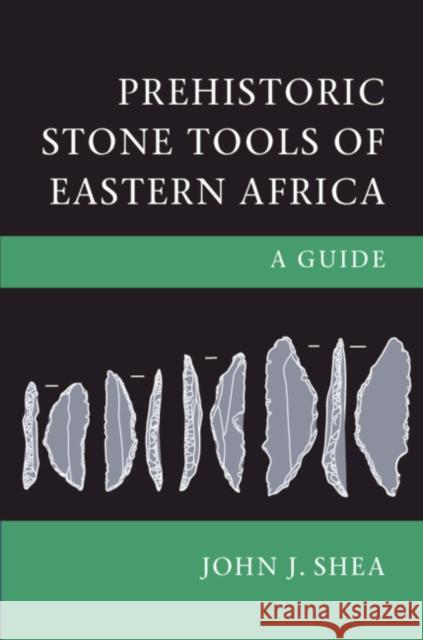 Prehistoric Stone Tools of Eastern Africa: A Guide John Shea 9781108424431