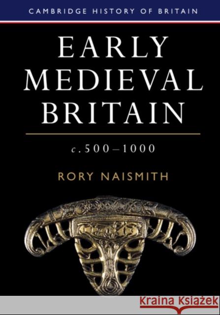 Early Medieval Britain, c. 500–1000 Rory Naismith (University of Cambridge) 9781108424448