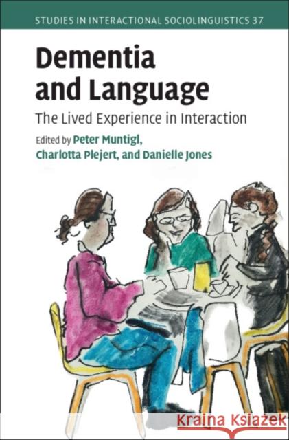 Dementia and Language: The Lived Experience in Interaction Peter Muntigl Charlotta Plejert Danielle Jones 9781108424530 Cambridge University Press