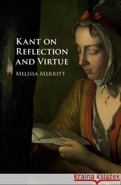 Kant on Reflection and Virtue Melissa McBay Merritt 9781108424714 Cambridge University Press