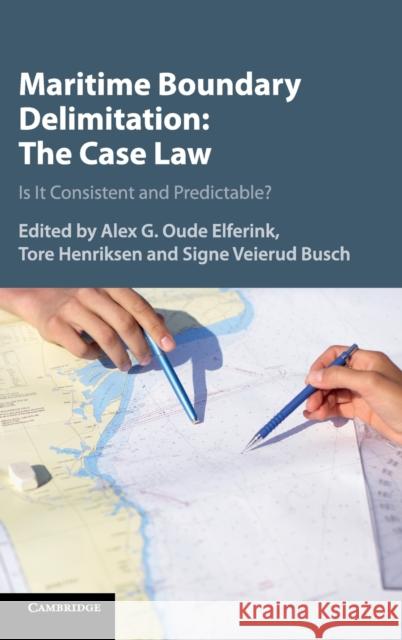 Maritime Boundary Delimitation: The Case Law: Is It Consistent and Predictable? Oude Elferink, Alex G. 9781108424790 Cambridge University Press