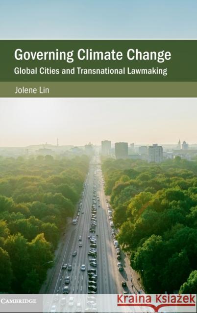 Governing Climate Change: Global Cities and Transnational Lawmaking Jolene Lin 9781108424851 Cambridge University Press