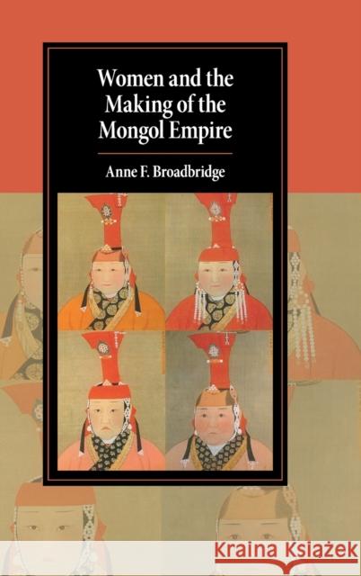 Women and the Making of the Mongol Empire Anne F. Broadbridge (University of Massachusetts, Amherst) 9781108424899 Cambridge University Press