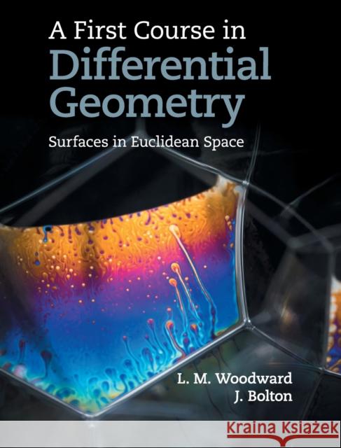 A First Course in Differential Geometry: Surfaces in Euclidean Space John Bolton L. M. Woodward 9781108424936 Cambridge University Press