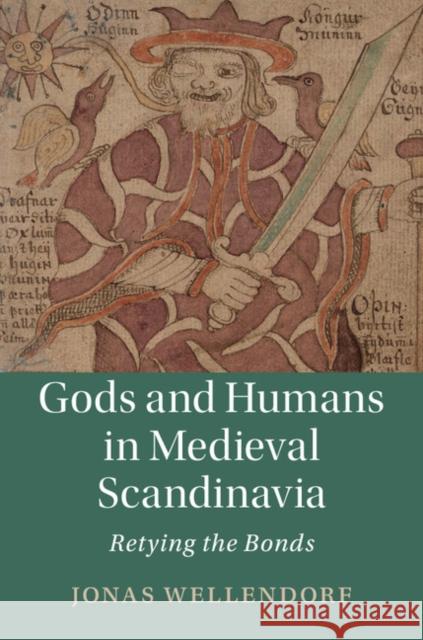 Gods and Humans in Medieval Scandinavia: Retying the Bonds Jonas Wellendorf 9781108424974 Cambridge University Press