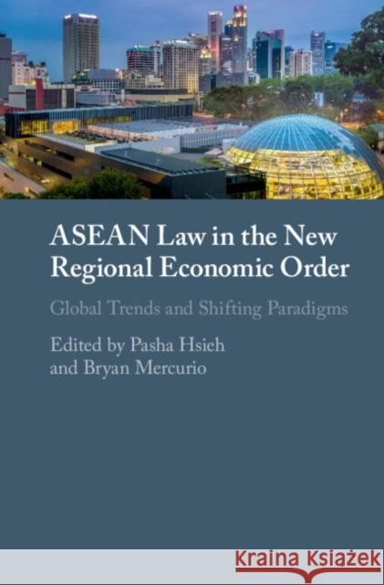 ASEAN Law in the New Regional Economic Order: Global Trends and Shifting Paradigms Pasha Hsieh Bryan Mercurio 9781108424998 Cambridge University Press