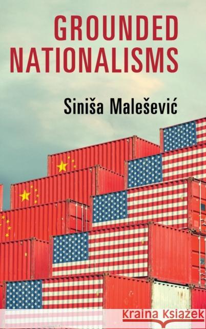 Grounded Nationalisms: A Sociological Analysis Sinisa Malesevic 9781108425162 Cambridge University Press