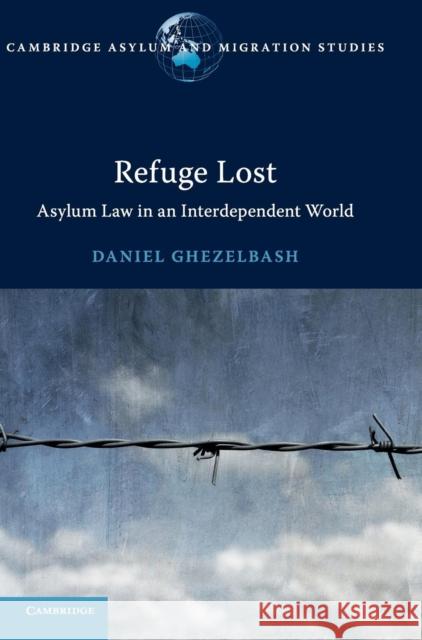 Refuge Lost: Asylum Law in an Interdependent World Ghezelbash, Daniel 9781108425254 Cambridge University Press