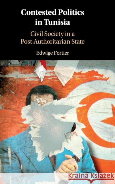 Contested Politics in Tunisia: Civil Society in a Post-Authoritarian State Edwige Fortier 9781108425322