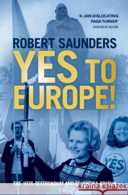 Yes to Europe!: The 1975 Referendum and Seventies Britain Robert Saunders 9781108425353 Cambridge University Press