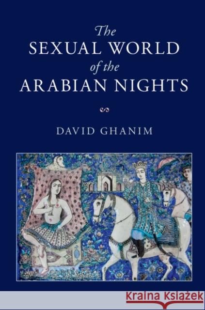 The Sexual World of the Arabian Nights David Ghanim 9781108425360 Cambridge University Press