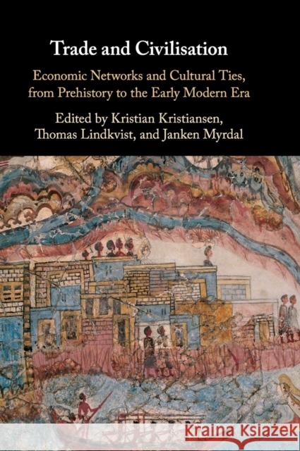 Trade and Civilisation: Economic Networks and Cultural Ties, from Prehistory to the Early Modern Era Kristian Kristiansen Thomas Lindkvist Janken Myrdal 9781108425414