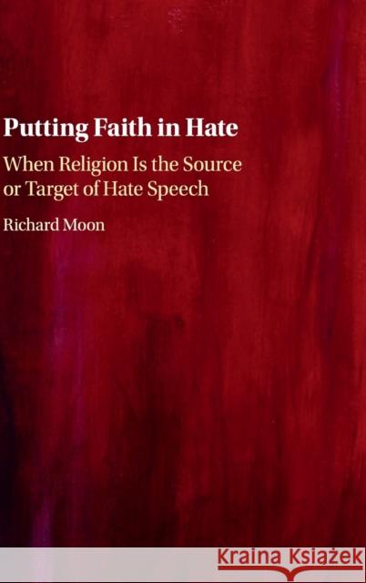 Putting Faith in Hate: When Religion Is the Source or Target of Hate Speech Richard Moon 9781108425469
