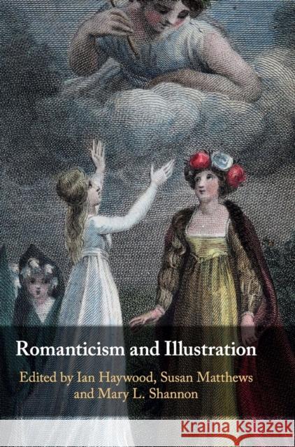 Romanticism and Illustration Ian Haywood Susan Matthews Mary Shannon 9781108425711 Cambridge University Press