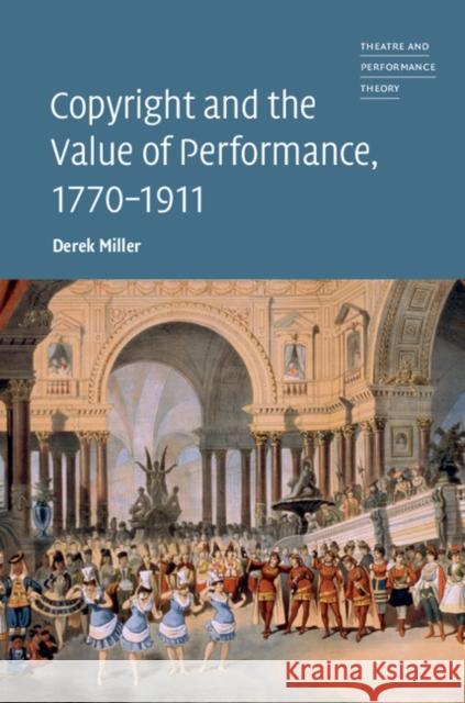 Copyright and the Value of Performance, 1770-1911 Derek Miller 9781108425889