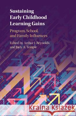 Sustaining Early Childhood Learning Gains: Program, School, and Family Influences Arthur J. Reynolds Judy A. Temple 9781108425926