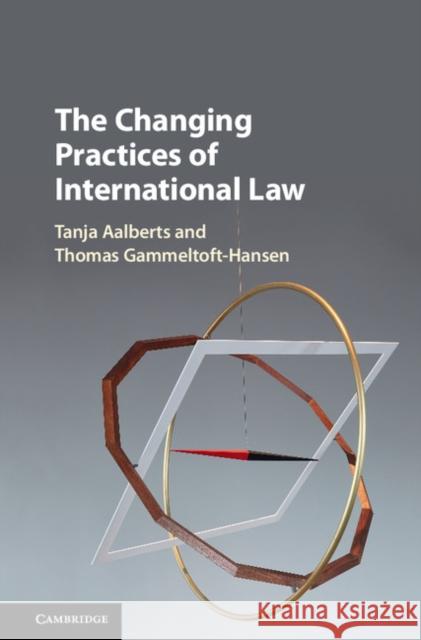 The Changing Practices of International Law Tanja Aalberts Thomas Gammeltoft-Hansen 9781108425971