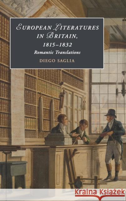 European Literatures in Britain, 1815-1832: Romantic Translations: Romantic Translations Saglia, Diego 9781108426411 Cambridge University Press