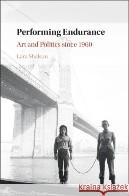 Performing Endurance: Art and Politics Since 1960 Lara Shalson 9781108426459 Cambridge University Press