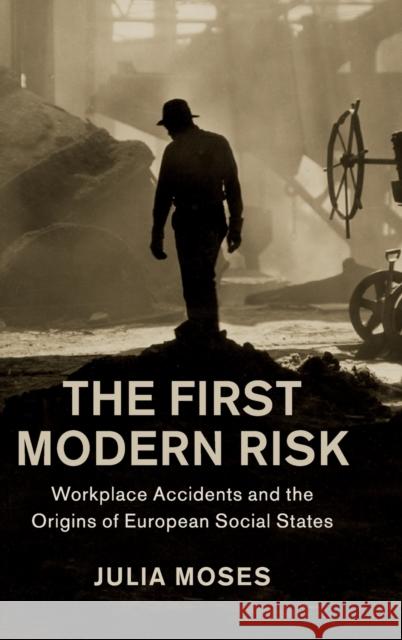 The First Modern Risk: Workplace Accidents and the Origins of European Social States Julia Moses 9781108426503 Cambridge University Press